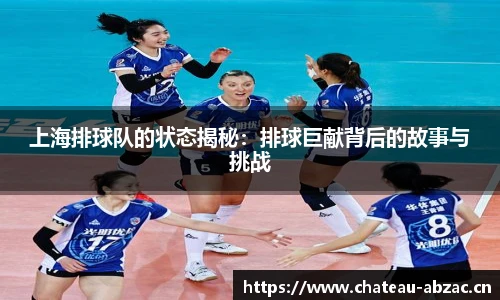 上海排球队的状态揭秘：排球巨献背后的故事与挑战