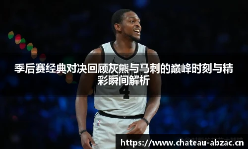 季后赛经典对决回顾灰熊与马刺的巅峰时刻与精彩瞬间解析