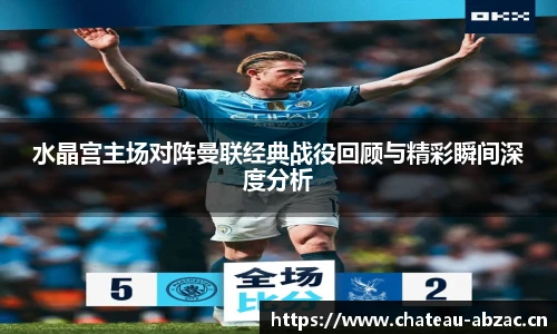 水晶宫主场对阵曼联经典战役回顾与精彩瞬间深度分析