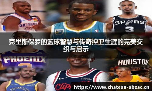 克里斯保罗的篮球智慧与传奇控卫生涯的完美交织与启示